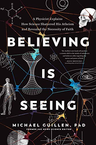 Believing Is Seeing: A Physicist Explains How Science Shattered His Atheism and Revealed the Necessity of Faith (Kindle Edition)