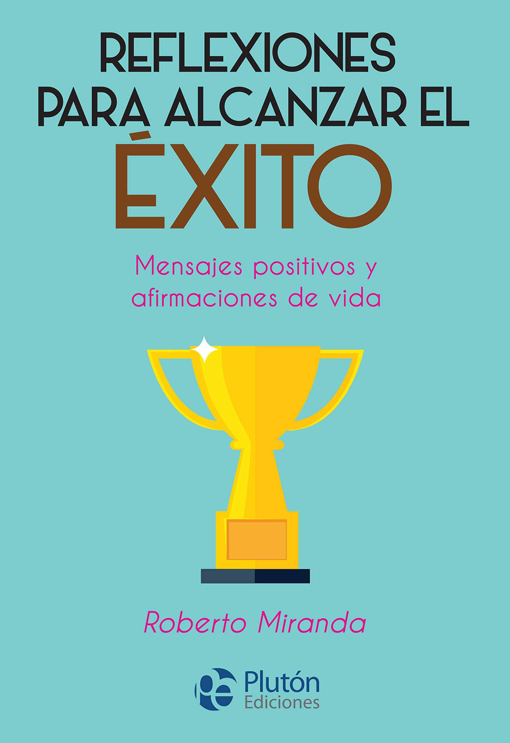 Reflexiones para alcanzar el éxito: Mensajes positivos y afirmaciones de vida. (Spanish Edition)