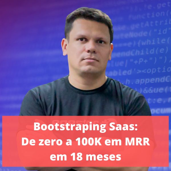 Bootstrapping Saas: De 0 a 100K em MRR em 18 meses