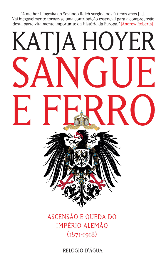 Sangue e Ferro: Ascensão e Queda do Império Alemão 1871-1918