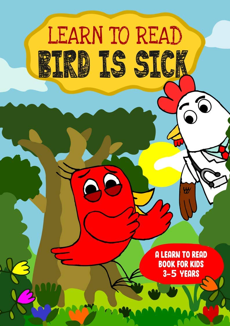 Learn to Read : Bird is Sick - A Learn to Read Book for Kids 3-5 years: A Sight Words story for kindergarten children and preschoolers (Learn to Read Happy Bird 8)