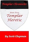 Templar Chronicles Part Two: Heretic (The Templar Chronicles Book 2) Templar Chronicles Part Two: Heretic (The Templar Chronicles Book 2)