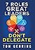 7 Roles Great Leaders Don't Delegate by Tom Gehring