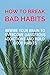 HOW TO BREAK BAD HABITS by STEPHAINE DAVIDSON