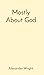 Mostly About God