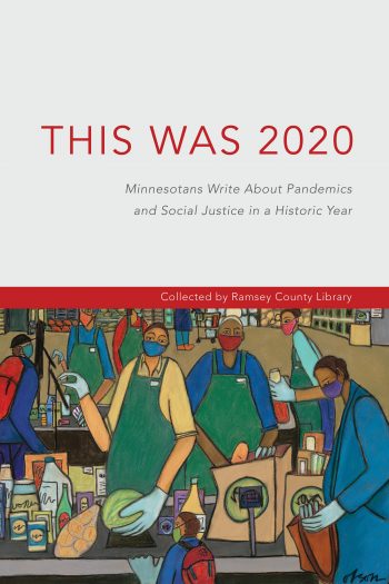 This Was 2020: Minnesotans Write About Pandemics and Social Justice in a Historic Year