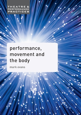 Performance, Movement and the Body (Theatre and Performance Practices, 7)