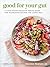 Good for Your Gut: A Plant-Based Digestive Health Guide and Nourishing Recipes for Living Well