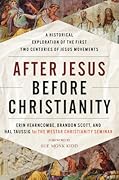 After Jesus Before Christianity: A Historical Exploration of the First Two Centuries of Jesus Movements 