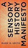 A Sensory History Manifesto (Perspectives on Sensory History)