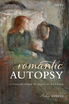 Romantic Autopsy: Literary Form and Medical Reading (Hardcover)