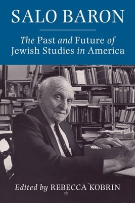Salo Baron: The Past and Future of Jewish Studies in America (Hardcover)