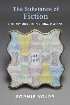 The Substance of Fiction: Literary Objects in China, 1550–1775 (Premodern East Asia: New Horizons)
