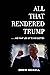 All That Rendered Trump... ...