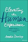 Elevating the Human Experience: Three Paths to Love and Worth at Work