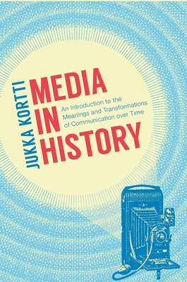 Media in History: An Introduction to the Meanings and Transformations of Communication over Time