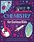 Chemistry for Curious Kids:...