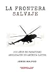 La frontera salvaje: 200 años de fanatismo anglosajón en América latina La frontera salvaje: 200 años de fanatismo anglosajón en América latina