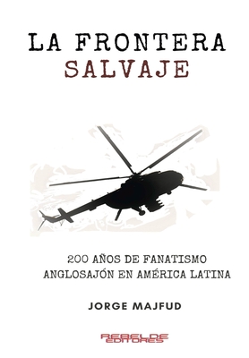 La frontera salvaje: 200 años de fanatismo anglosajón en América latina