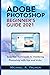 Adobe Photoshop Beginner's Guide 2021