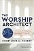 The Worship Architect, 2nd Edition : A Blueprint for Designing Culturally Relevant and Biblically Faithful Services