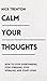 Calm Your Thoughts: Stop Overthinking, Stop Stressing, Stop Spiraling, and Start Living