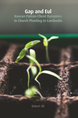 Gap and Eul: Korean Patron-Client Dynamics in Church Planting in Cambodia (Regnum Studies in Mission)