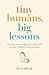 Tiny Humans, Big Lessons: H...