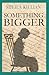 Something Bigger by Sheila Killian Something Bigger by Sheila Killian