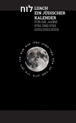 Luach - Ein jüdischer Kalender für die Jahre 5782 - 5783: Ein jüdischer Kalender von September 2021 bis September 2023 (German Edition)