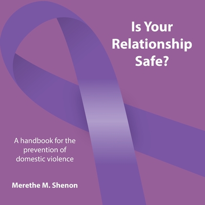 Is your relationship safe?: A handbook for the prevention of domestic violence.
