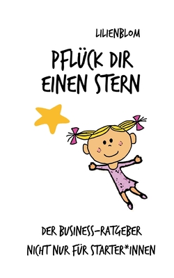 Pflück dir einen Stern: Der Business-Ratgeber nicht nur für Starter*innen (German Edition)