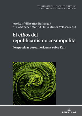 El <I>ethos</I> del republicanismo cosmopolita: Perspectivas euroamericanas sobre Kant (Studies in Philosophy, Culture and Contemporary Society)