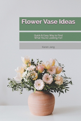 Flower Vase Ideas: Quick & Easy Way to Find What You're Looking For!