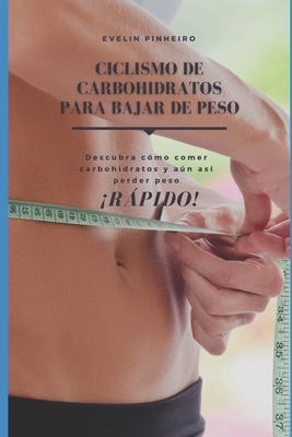 Ciclismo de carbohidratos para bajar de peso: SECRETOS REVELADOS: Comer MÁS carbohidratos puede ayudarlo a perder peso ... (LA SALUD) (Spanish Edition)
