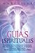 Guías Espirituales: Descubra los Secretos para Conectarse con sus Angeles Guardianes, Arcángeles, Animales Espirituales, Seres Queridos Fallecidos y Más