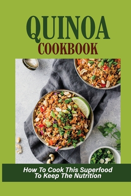 Quinoa Cookbook: How To Cook This Superfood To Keep The Nutrition: Where Did Quinoa Originate From