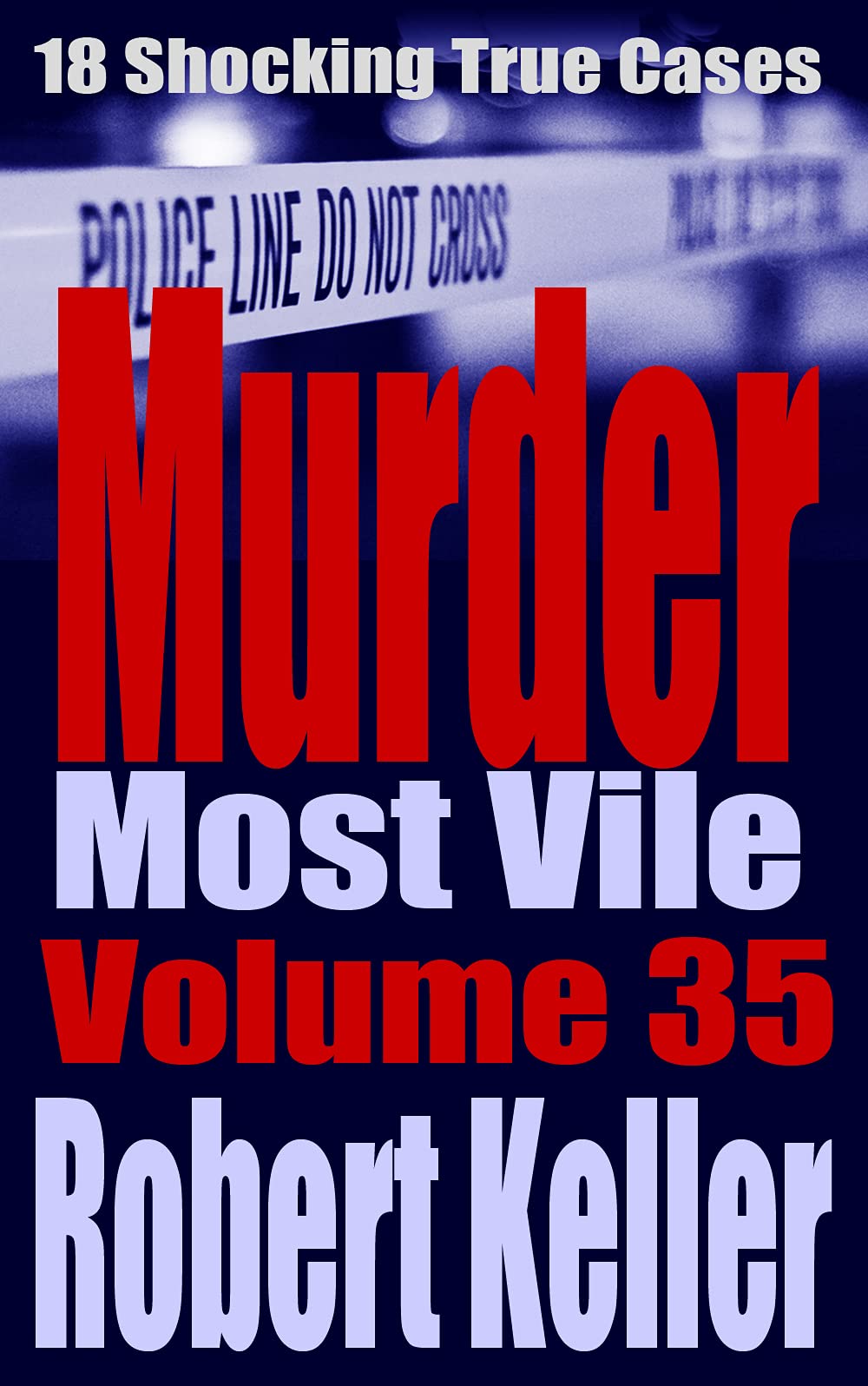 Murder Most Vile Volume 35: 18 Shocking True Crime Cases of Murder and Mayhem (Kindle Edition)
