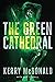 The Green Cathedral by Kerry McDonald The Green Cathedral by Kerry McDonald