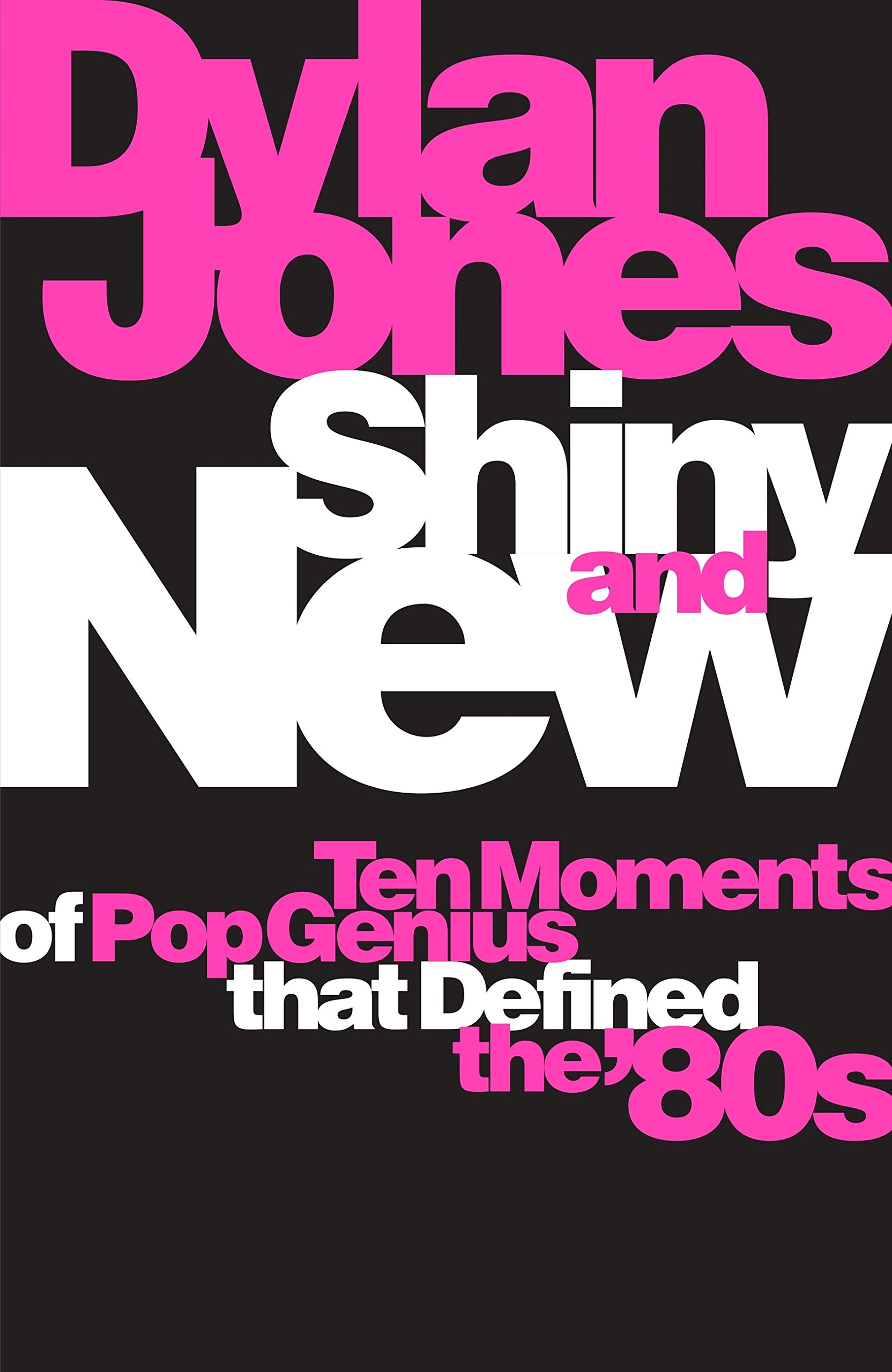 Shiny and New: Ten Moments of Pop Genius that Defined the '80s (Kindle Edition)