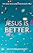 Jesus Is Better: The God Wh...