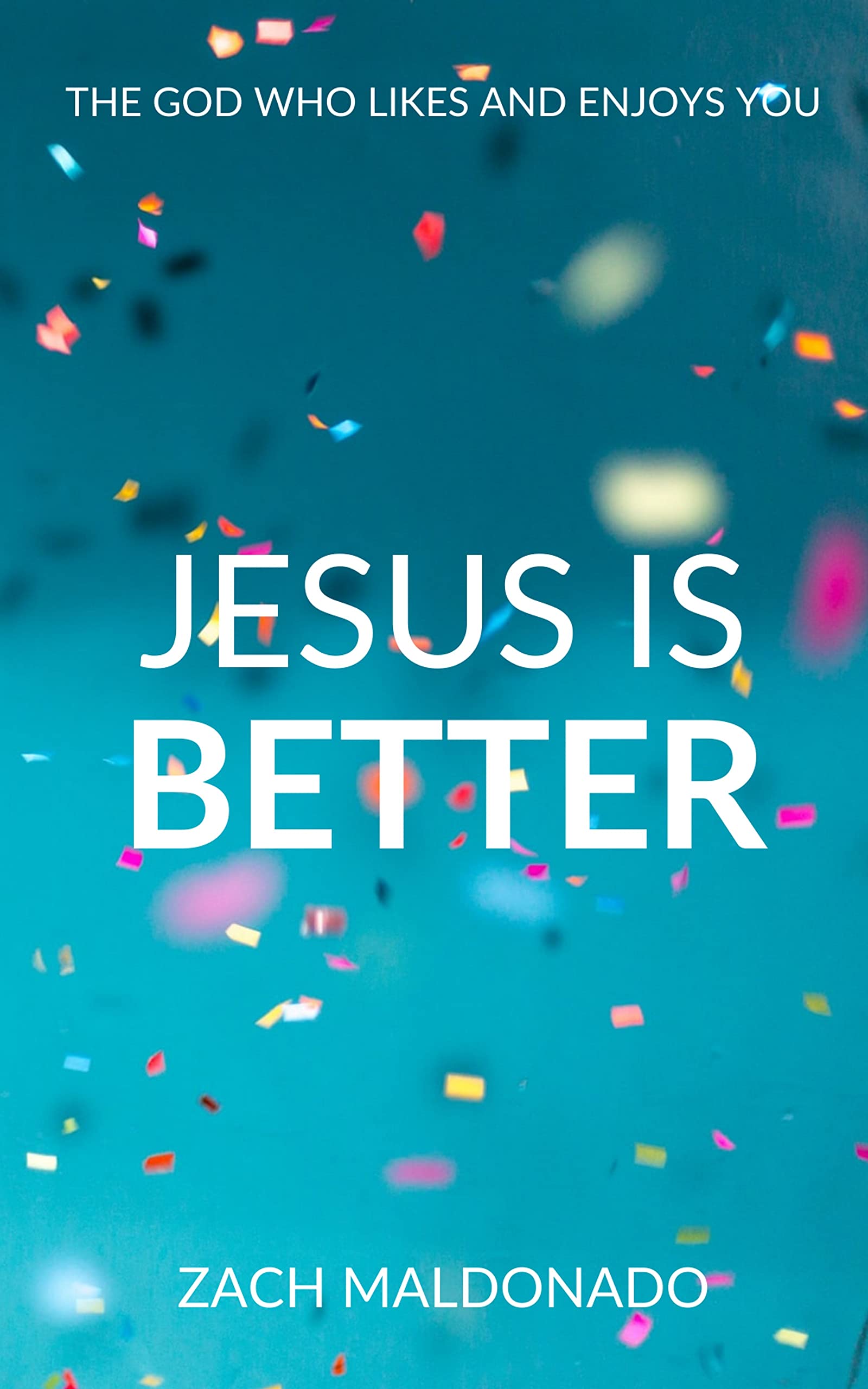 Jesus Is Better: The God Who Likes and Enjoys You (Kindle Edition)