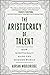 The Aristocracy of Talent by Adrian Wooldridge