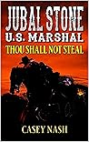 Jubal Stone: U.S. Marshal: Thou Shall Not Steal: A Western Adventure Sequel (A Jubal Stone: U.S. Marshal Western Book 5)