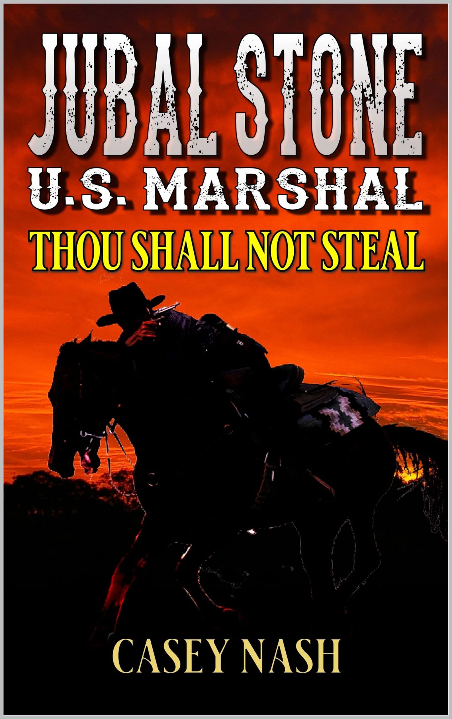 Jubal Stone: U.S. Marshal: Thou Shall Not Steal: A Western Adventure Sequel (A Jubal Stone: U.S. Marshal Western Book 5)