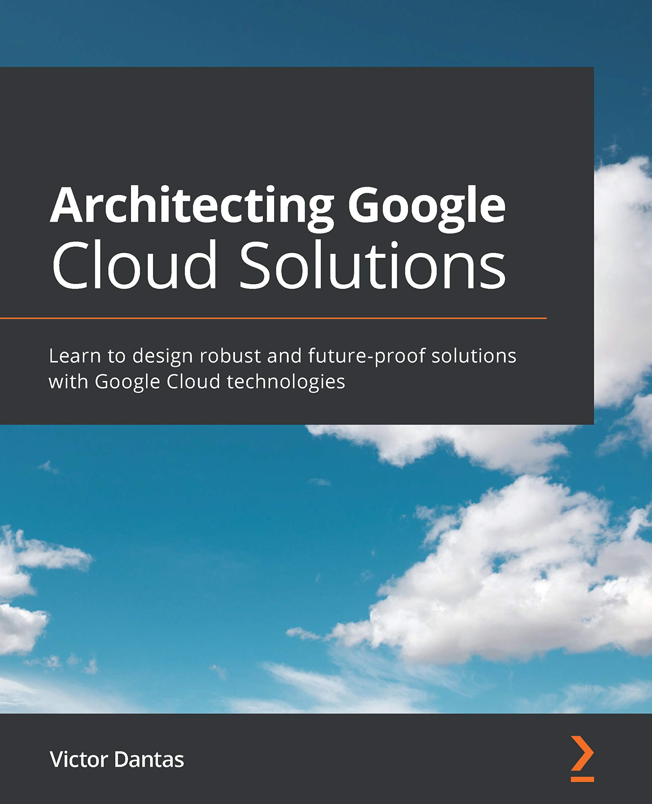 Architecting Google Cloud Solutions: Learn to design robust and future-proof solutions with Google Cloud technologies (Kindle Edition)