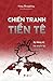 Chiến tranh tiền tệ : Sự thống trị của quyền lực tài chính (Phần 2)