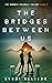 The Bridges Between Us: A Y...