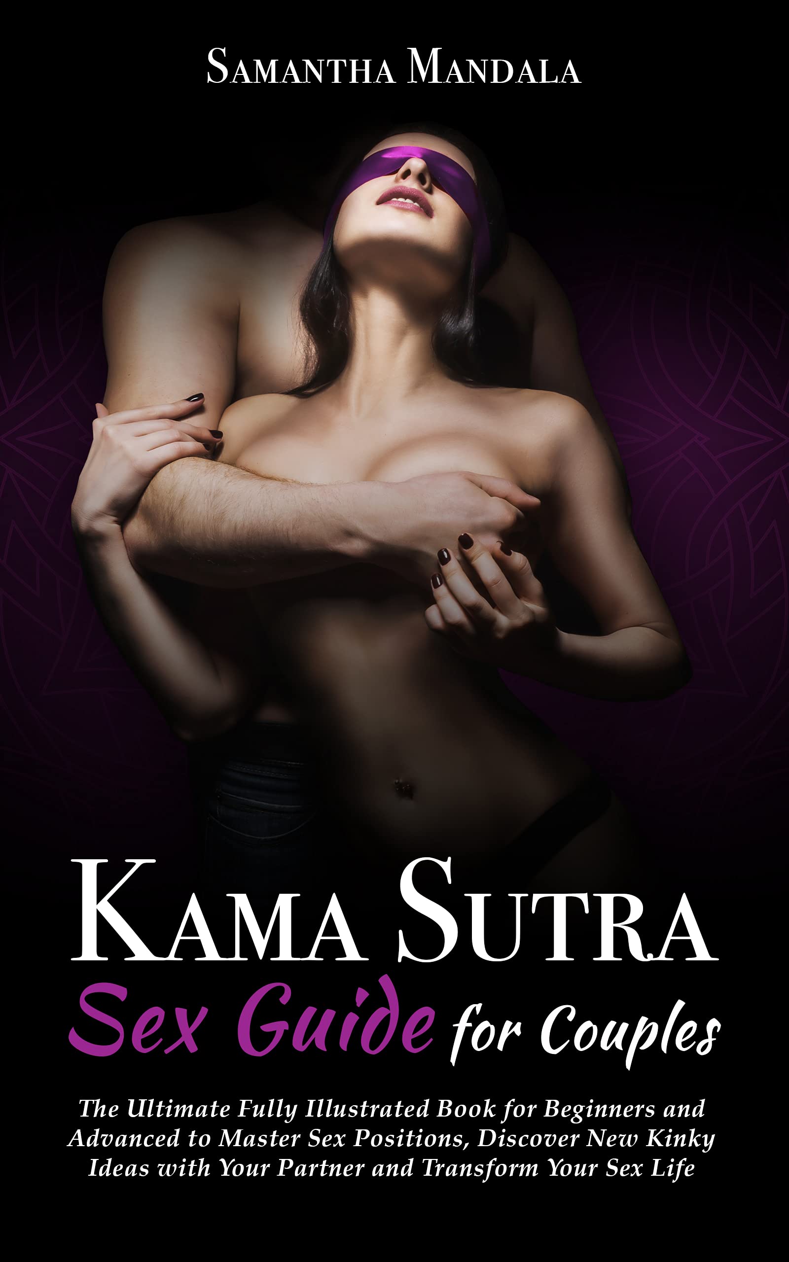 Kama Sutra Sex Guide for Couples: The Ultimate Fully Illustrated Book for Beginners and Advanced to Master Sex Positions, Discover New Kinky Ideas with Your Partner and Transform Your Sex Life. (Kindle Edition)