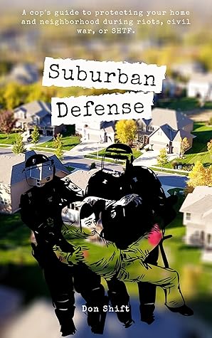 Suburban Defense: A cop's guide to protecting your home and neighborhood during riots, civil war, or SHTF. (Suburban SHTF Survival Book 1)